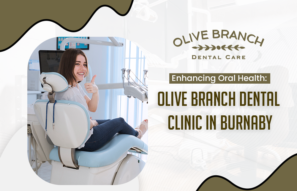Enhancing Oral Health: Olive Branch Dental Clinic in Burnaby